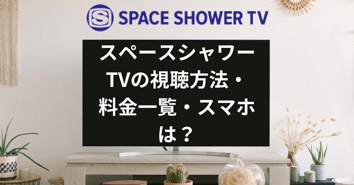 スペースシャワーTVの視聴方法とサービス別料金一覧