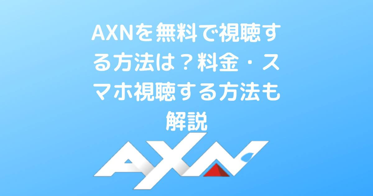 AXNを無料で視聴する方法は？料金・スマホで見る方法