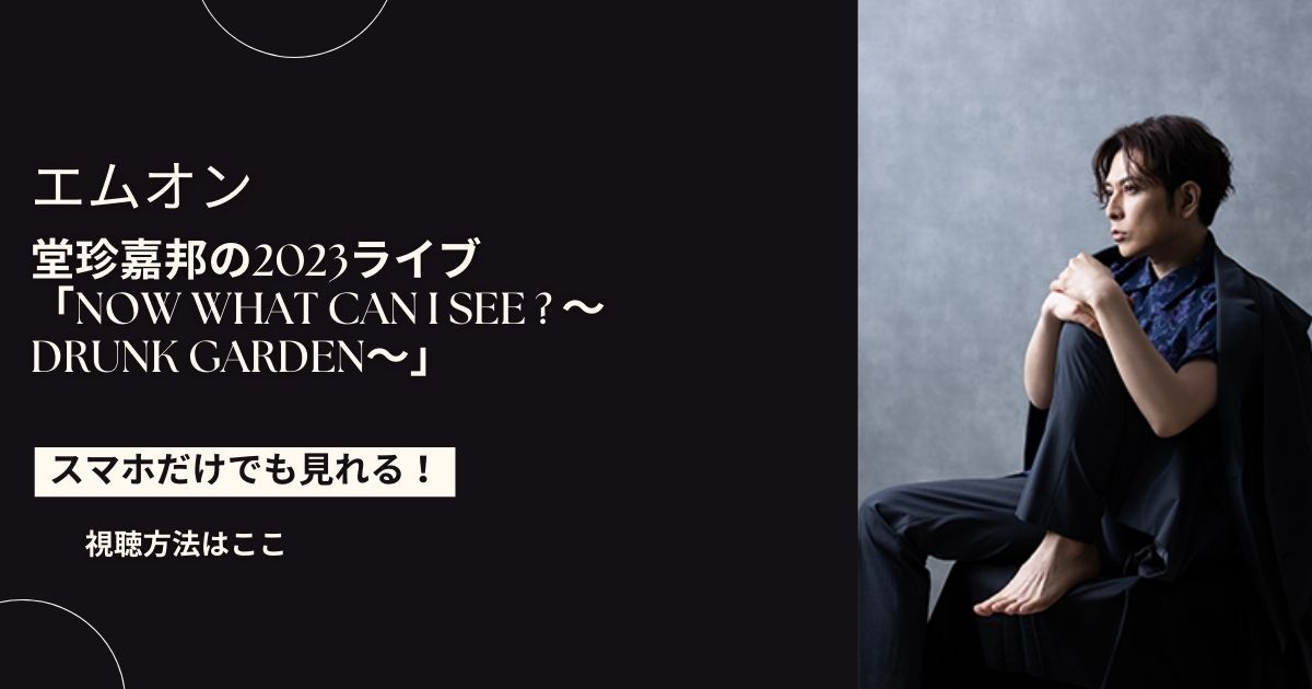 堂珍嘉邦の2023ライブ「Now What Can I see ? ～Drunk Garden～」を配信で見る方法