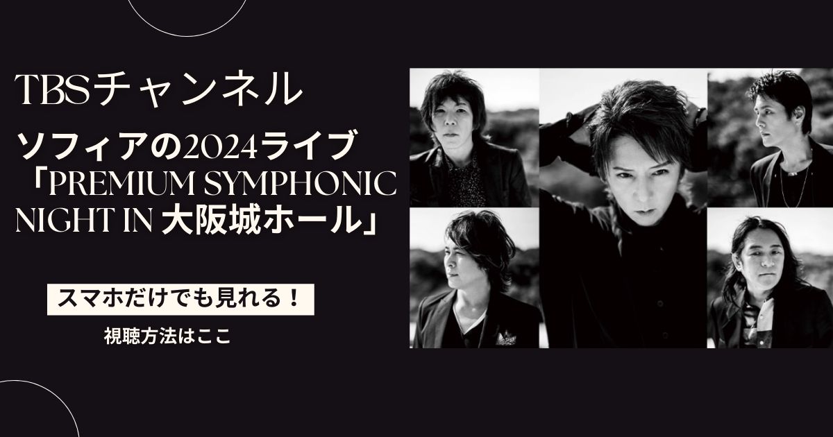 ソフィアの2024ライブ「Premium Symphonic Night in 大阪城ホール」の放送・配信視聴方法